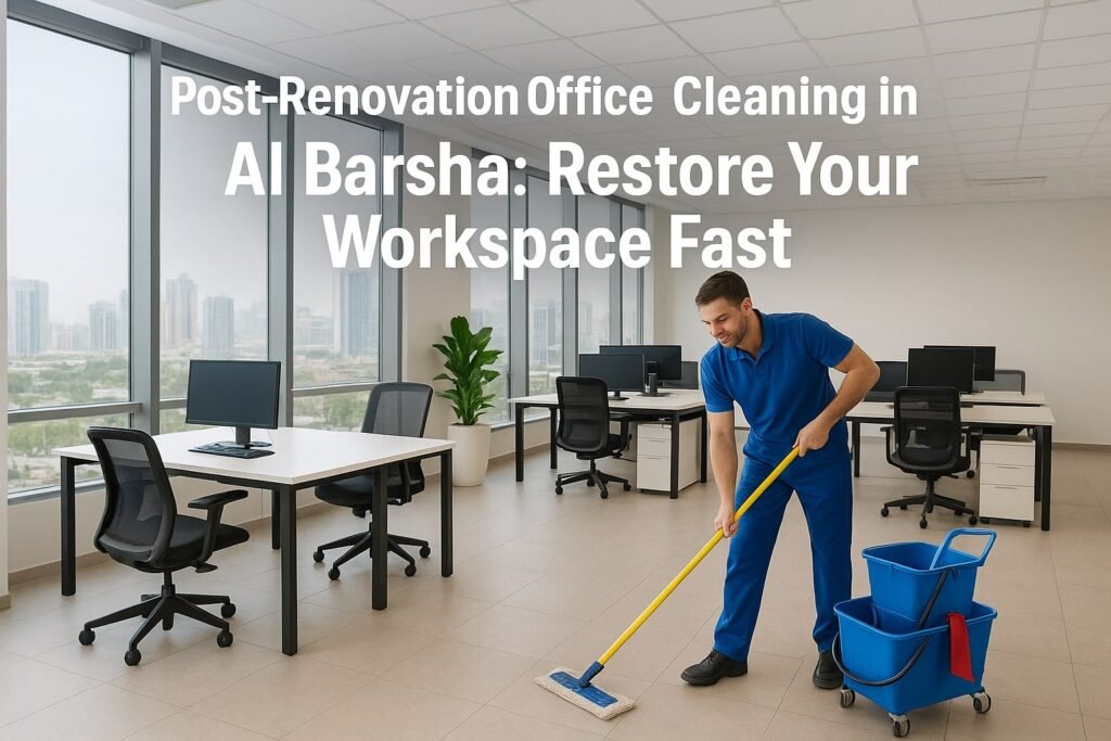 Post-Renovation Office Cleaning in Al Barsha: Restore Your Workspace